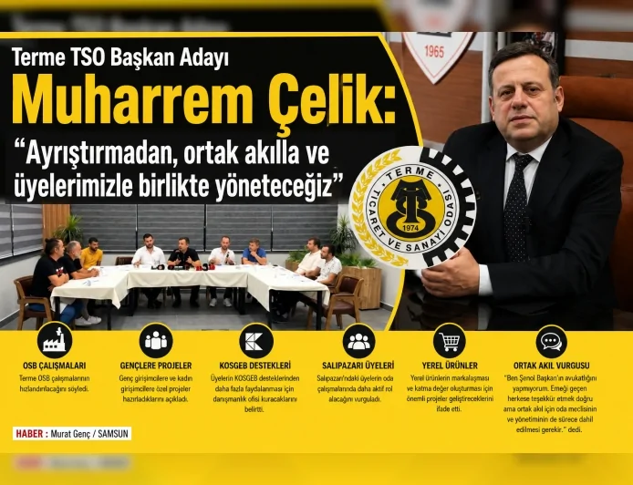 Terme TSO Başkan Adayı Muharrem Çelik: “Ayrıştırmadan, ortak akılla ve üyelerimizle birlikte yöneteceğiz”
