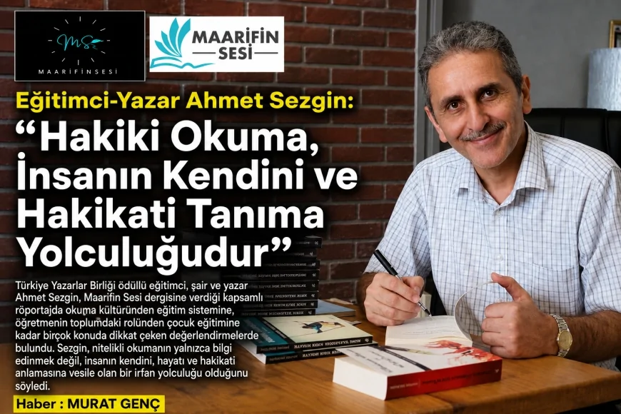 Eğitimci-Yazar Ahmet Sezgin: “Hakiki Okuma, İnsanın Kendini ve Hakikati Tanıma Yolculuğudur”
