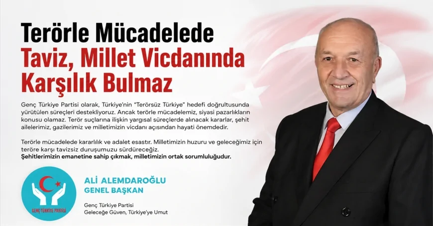 Genç Türkiye Partisi Genel Başkanı Ali Alemdaroğlu'ndan Açıklama: "Terörle Mücadelede Taviz, Millet Vicdanında Karşılık Bulmaz"