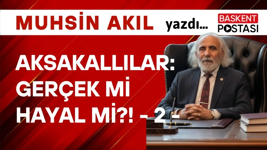 AKSAKALLILAR: Gerçek mi Hayal mi?!  - 2 -