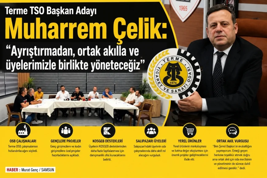 Terme TSO Başkan Adayı Muharrem Çelik: “Ayrıştırmadan, ortak akılla ve üyelerimizle birlikte yöneteceğiz”