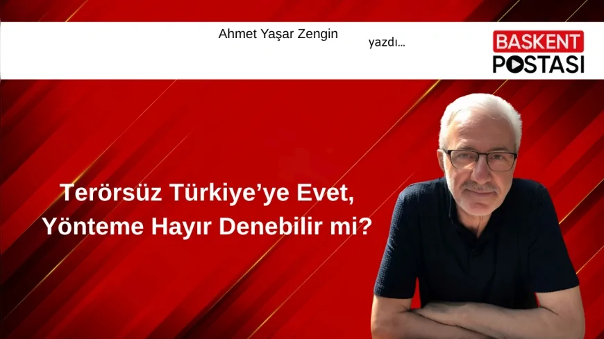 Terörsüz Türkiye’ye Evet, Yönteme Hayır Denebilir mi?
