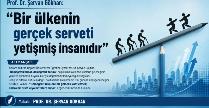 Prof. Dr. Şervan Gökhan: “Bir ülkenin gerçek serveti yetişmiş insanıdır”