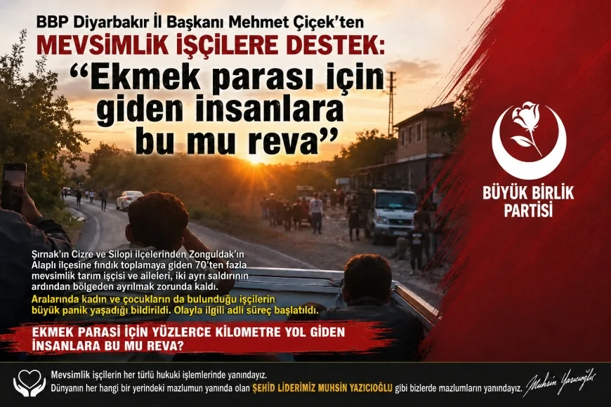 BBP Diyarbakır İl Başkanı Mehmet Çiçek’ten mevsimlik işçilere destek: “Ekmek parası için giden insanlara bu mu reva”
