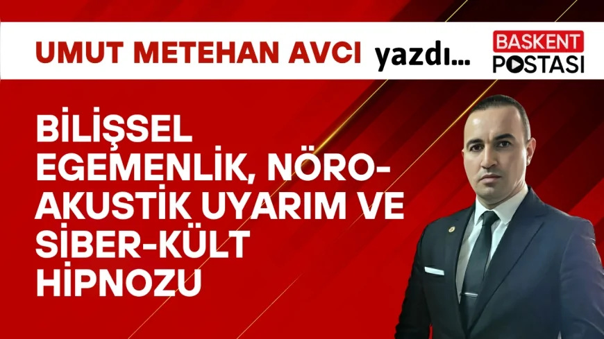 BİLİŞSEL EGEMENLİK, NÖRO-AKUSTİK UYARIM VE SİBER-KÜLT HİPNOZU