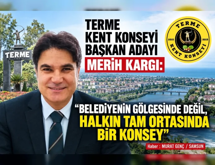 Terme Kent Konseyi Başkan Adayı Merih Kargı: “Belediyenin gölgesinde değil, halkın tam ortasında bir konsey”