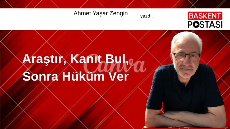 Araştır, Kanıt Bul, Sonra Hüküm Ver
