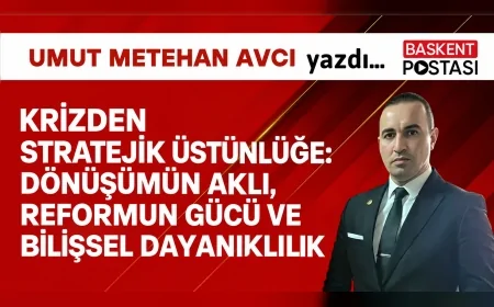 KRİZDEN STRATEJİK ÜSTÜNLÜĞE: DÖNÜŞÜMÜN AKLI, REFORMUN GÜCÜ VE BİLİŞSEL DAYANIKLILIK