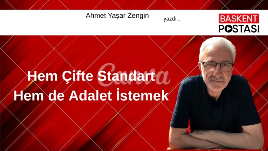 Hem Çifte Standart Hem de Adalet İstemek