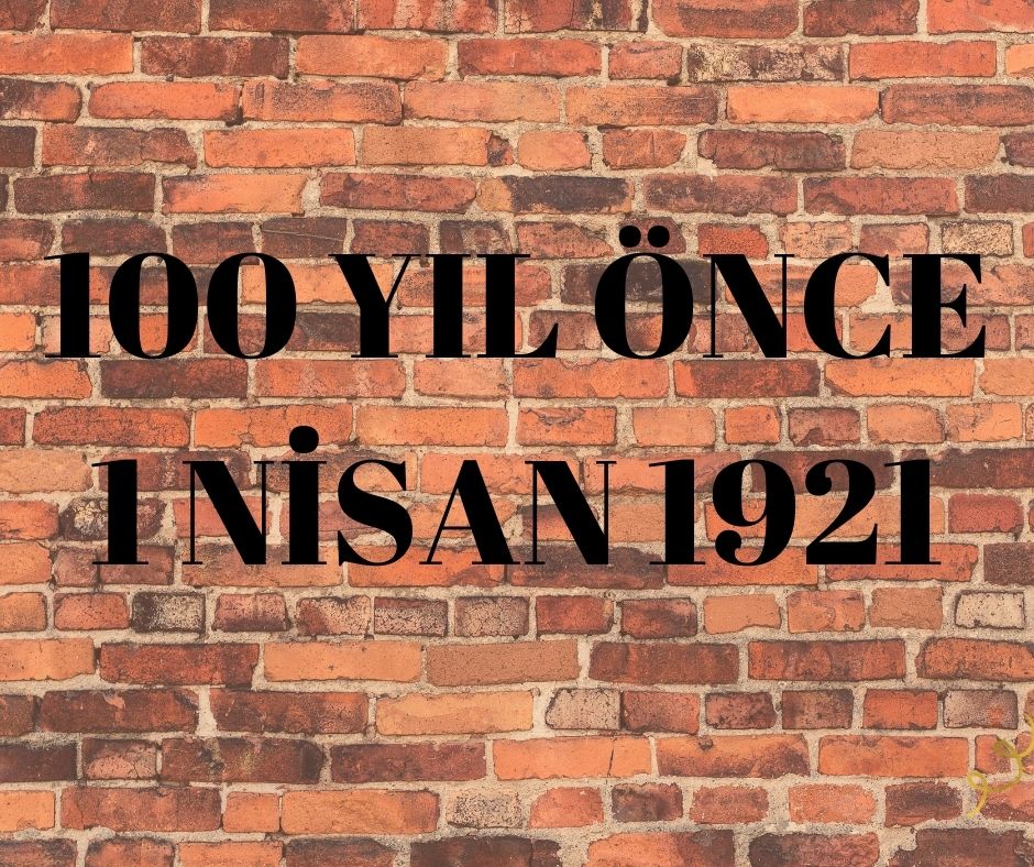 100 YIL ÖNCE 1 NİSAN 1921