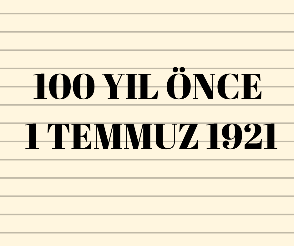100 YIL ÖNCE 1 TEMMUZ 1921