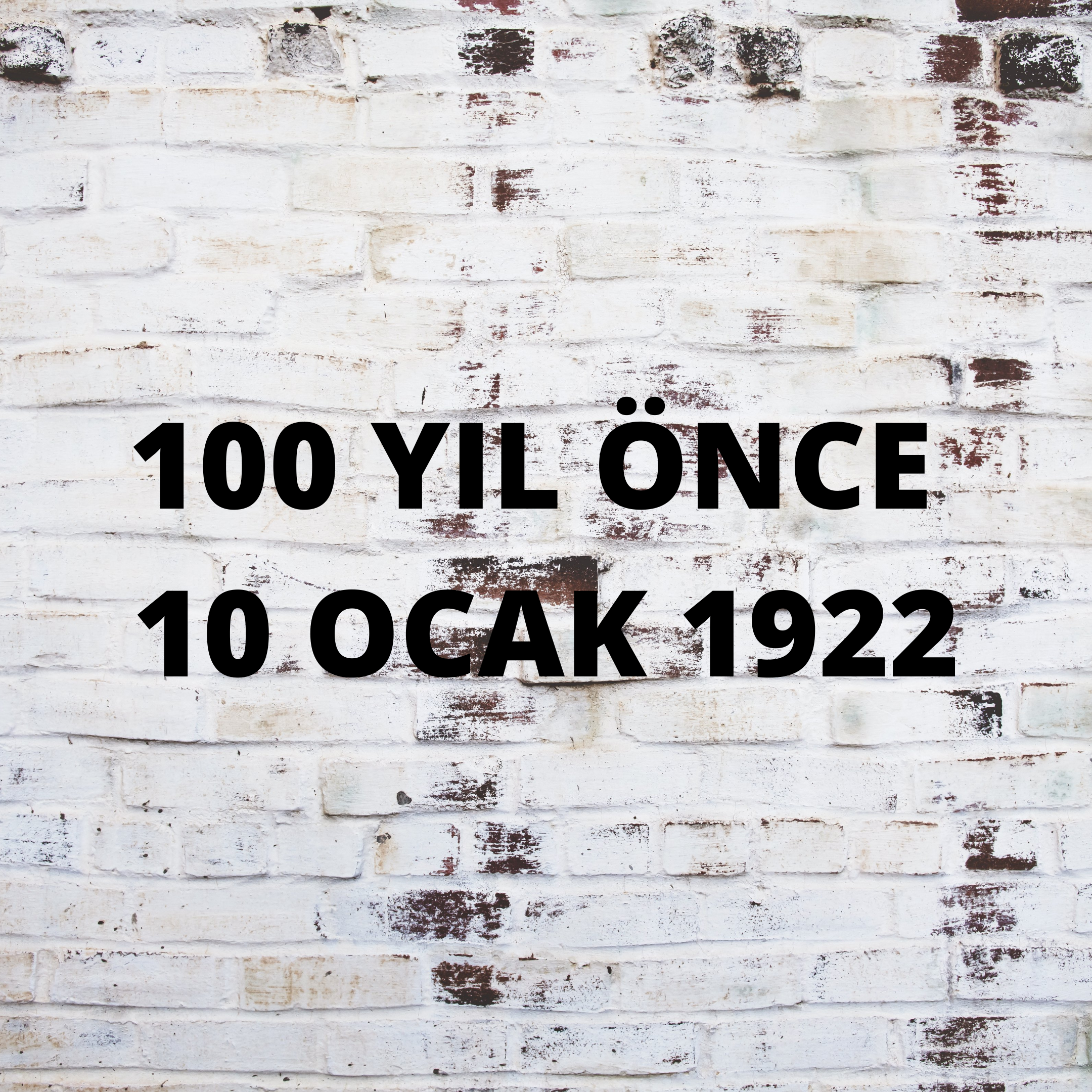 100 YIL ÖNCE 10 OCAK 1922