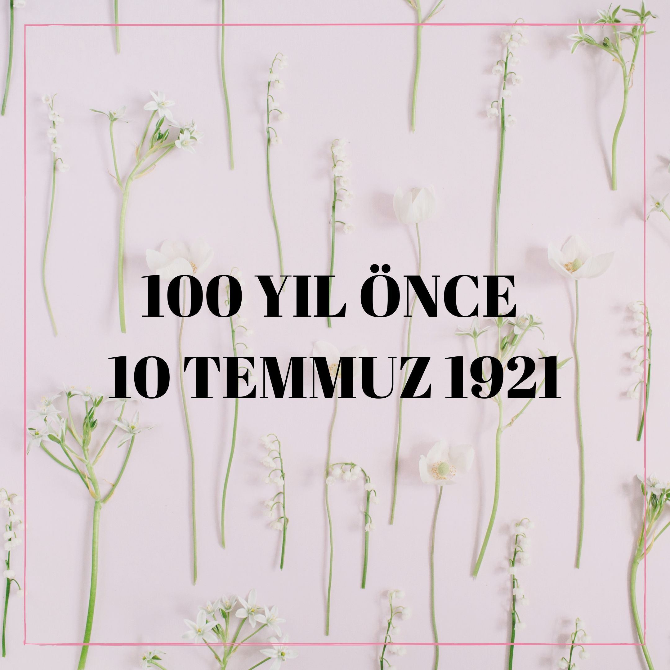 100 YIL ÖNCE 10 TEMMUZ 1921