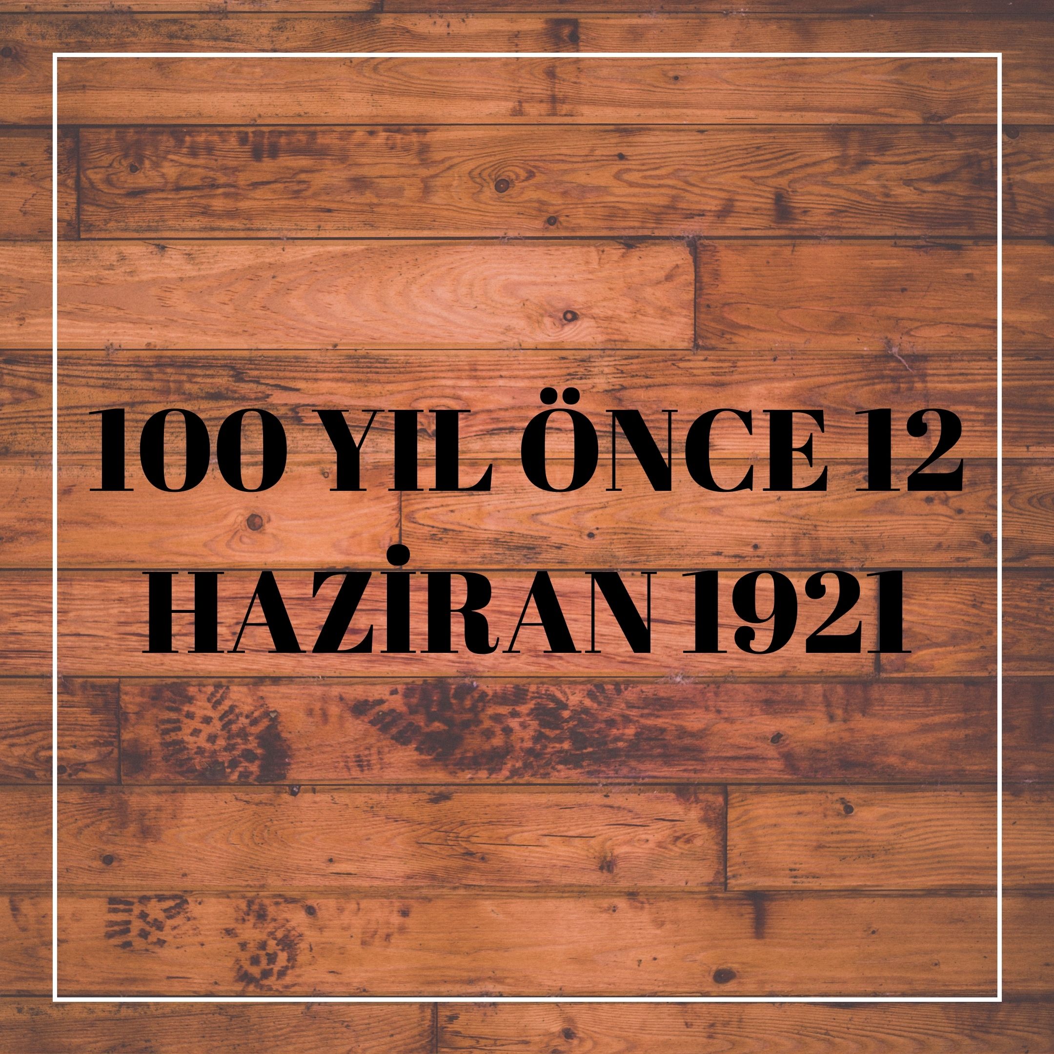 100 YIL ÖNCE 12 HAZİRAN 1921