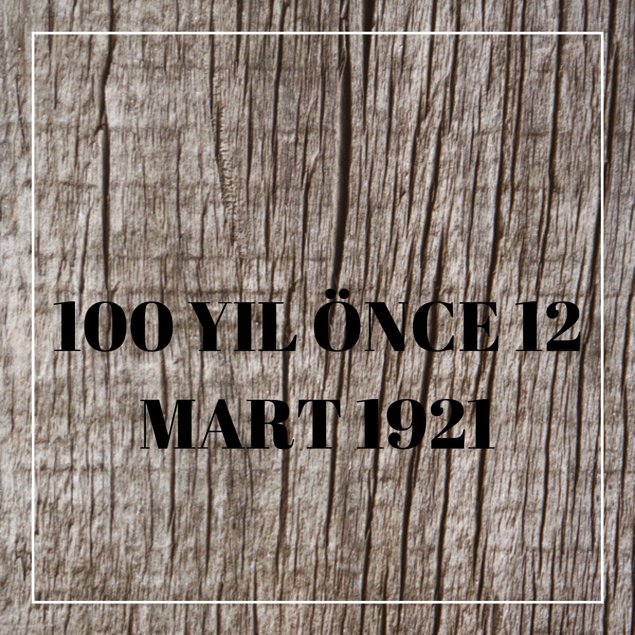 100 YIL ÖNCE 12 MART 1921
