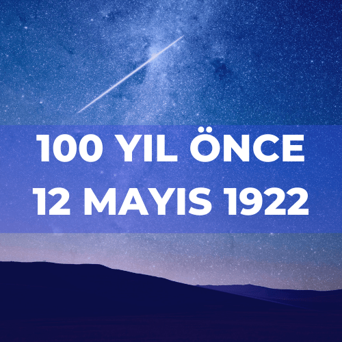 100 YIL ÖNCE 12 MAYIS 1922