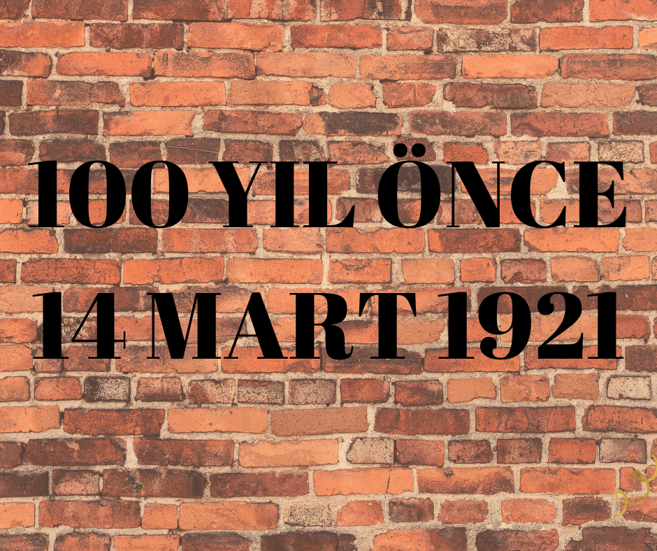 100 YIL ÖNCE 14 MART 1921