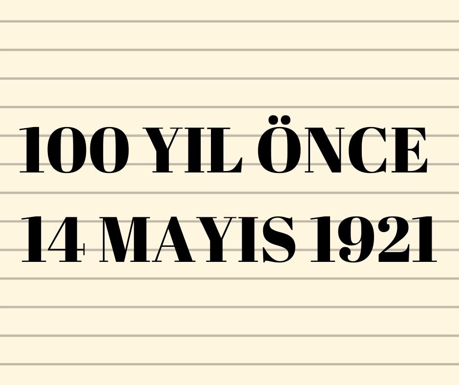 100 YIL ÖNCE 14 MAYIS 1921