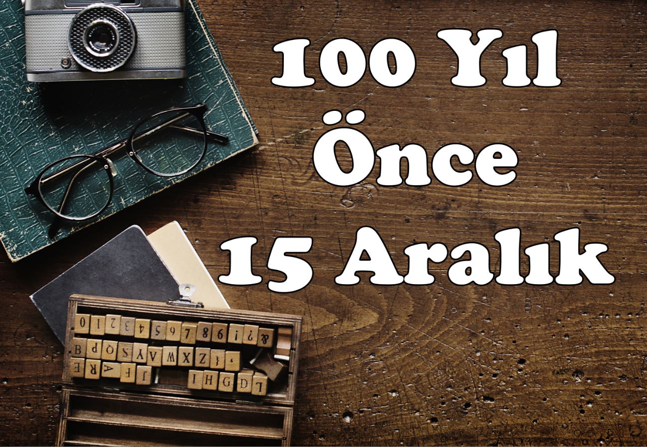 100 YIL ÖNCE 15 ARALIK 1920