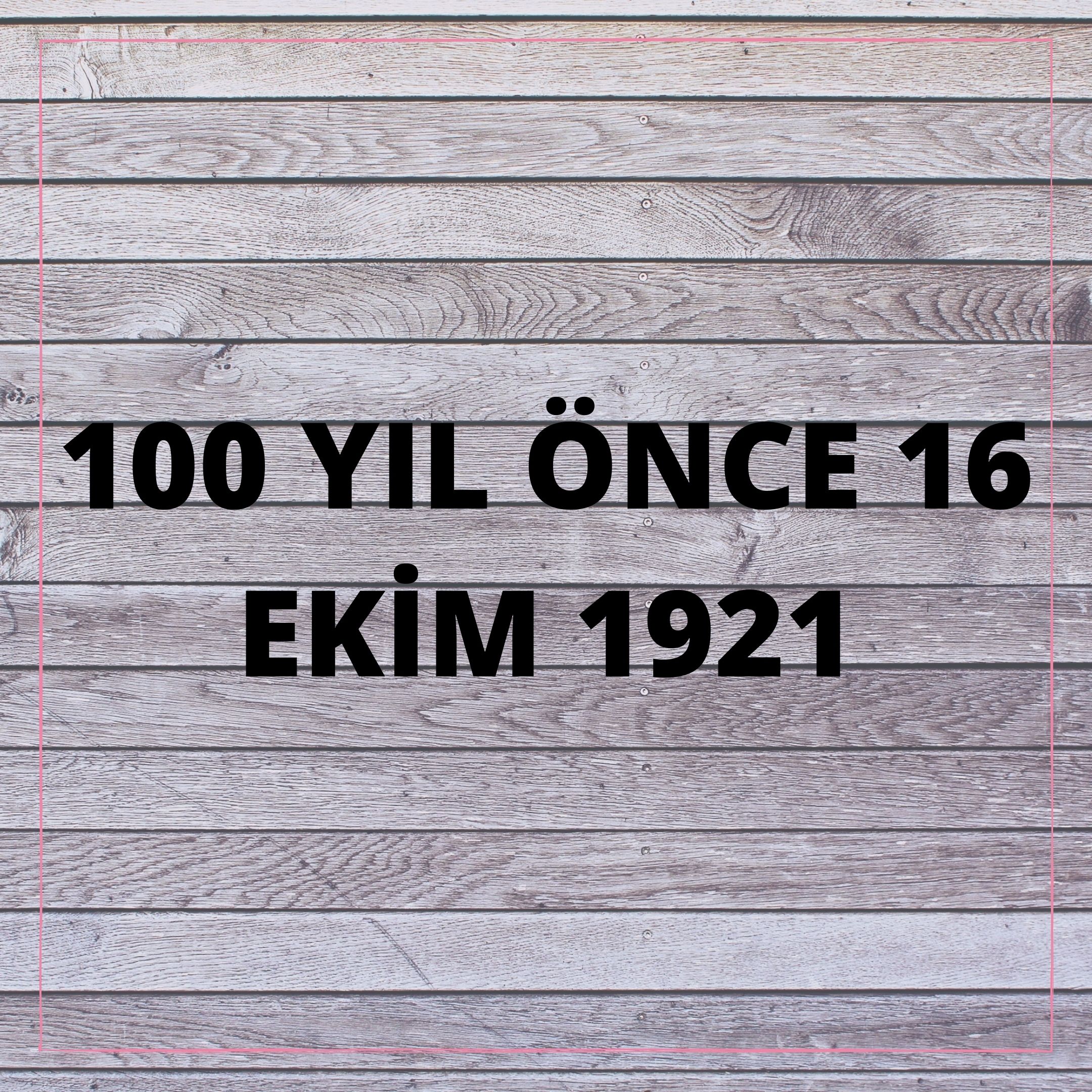 100 YIL ÖNCE 16 EKİM