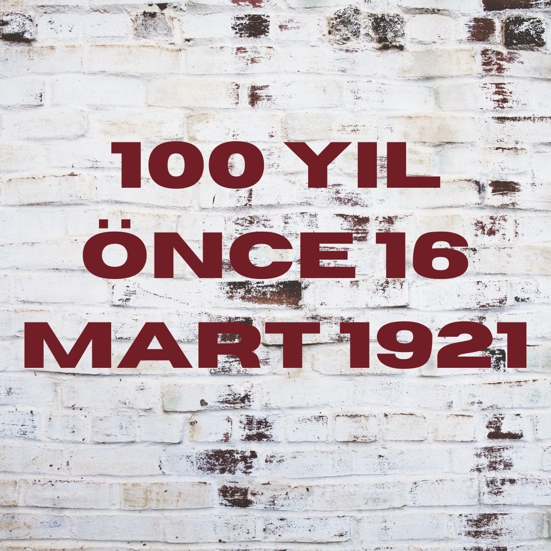 100 YIL ÖNCE 16 MART 1921