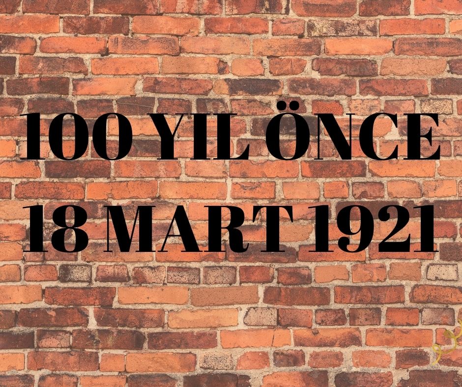 100 YIL ÖNCE 18 MART 1921