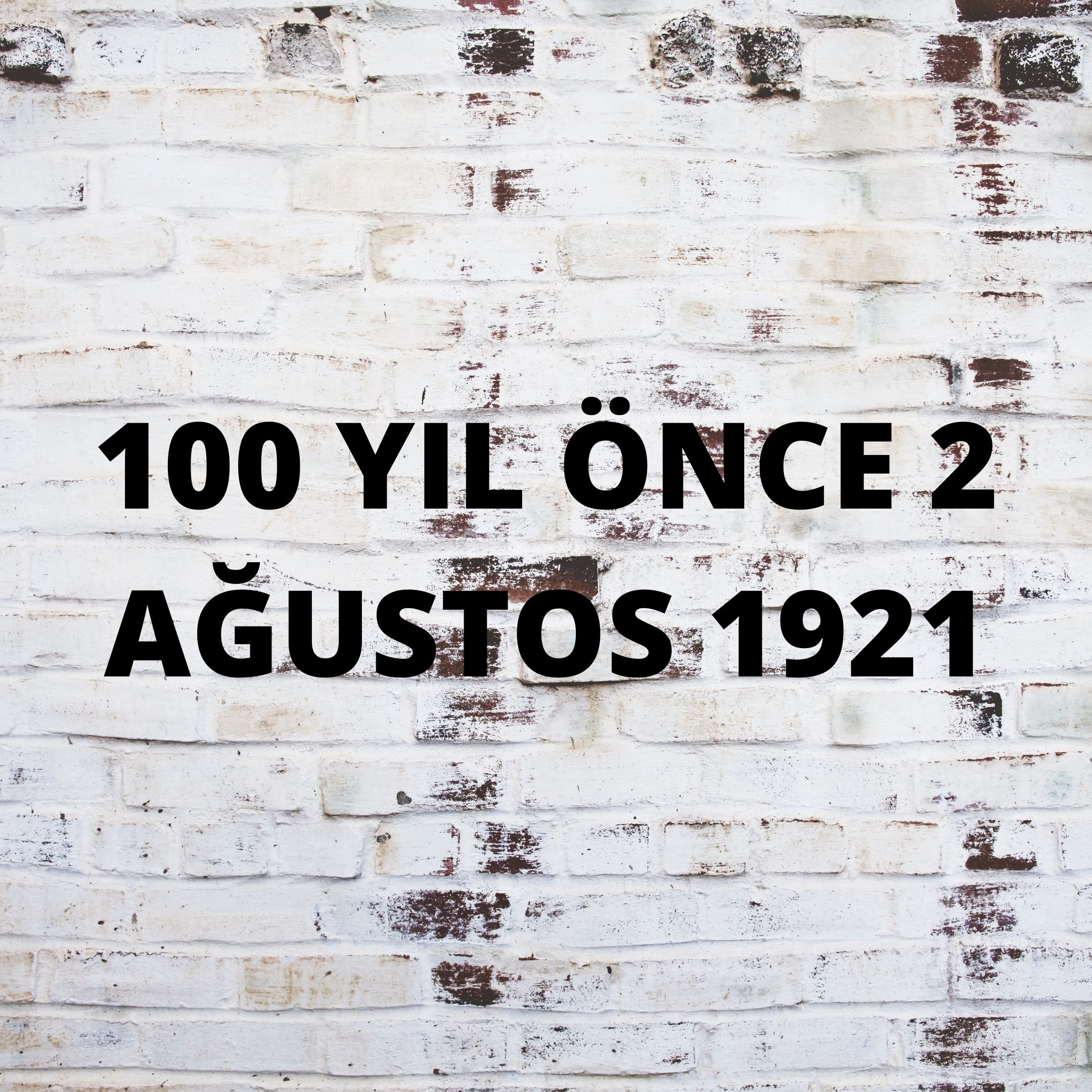 100 YIL ÖNCE 2 AĞUSTOS 1921
