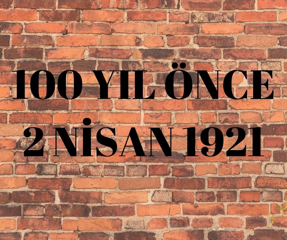100 YIL ÖNCE 2 NİSAN 1921