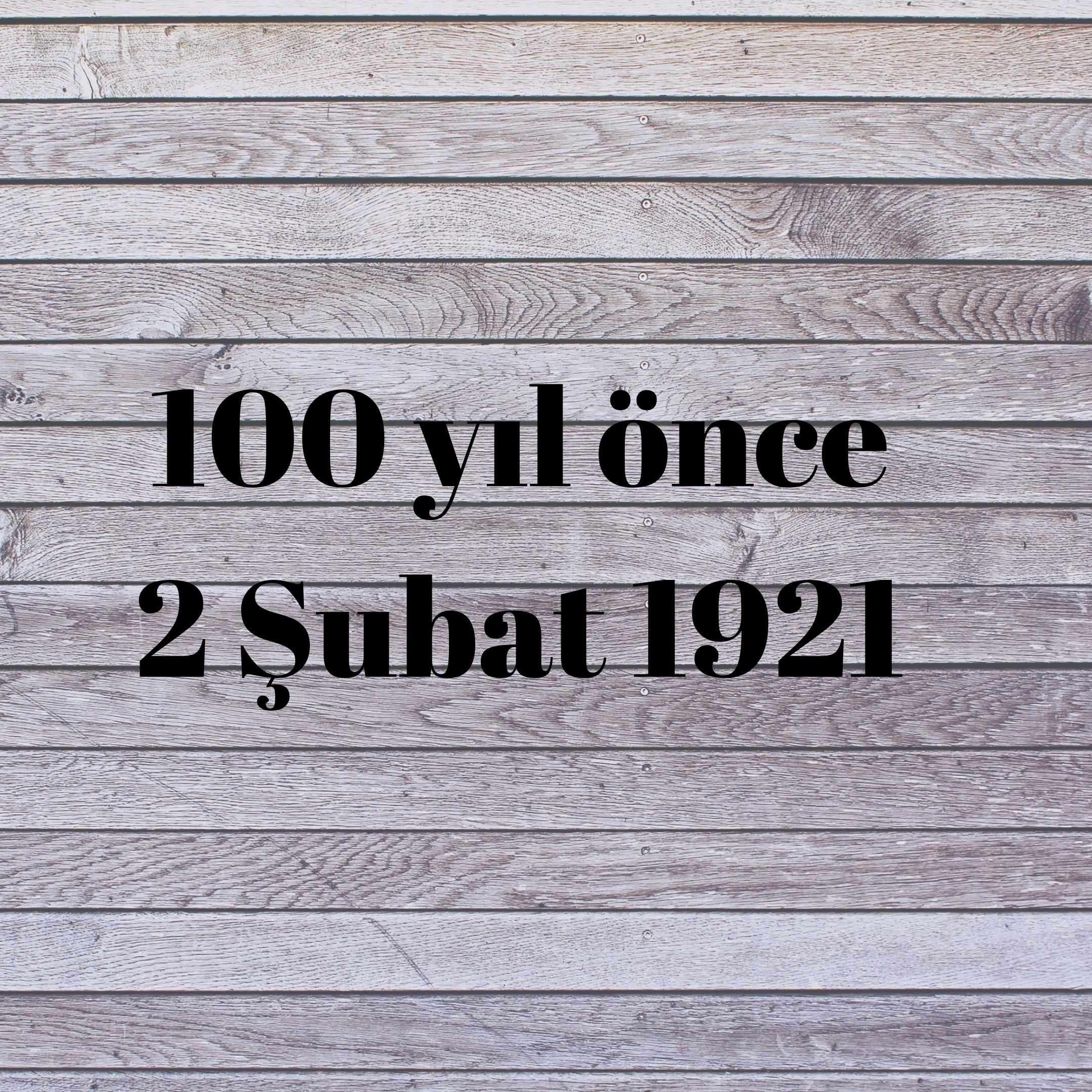 100 YIL ÖNCE 2 ŞUBAT 1921