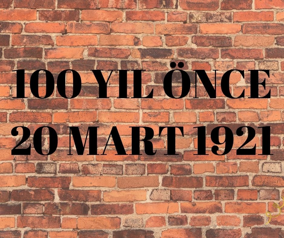 100 YIL ÖNCE 20 MART 1921