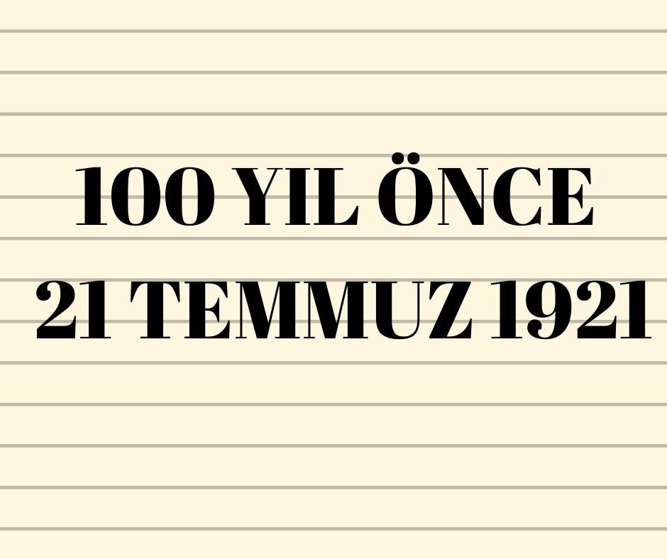 100 YIL ÖNCE 21 TEMMUZ 1921