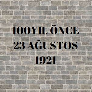 100 YIL ÖNCE 23 AĞUSTOS 1921