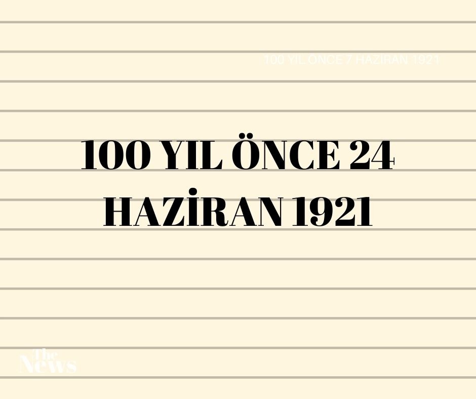 100 YIL ÖNCE 24 HAZİRAN 1921