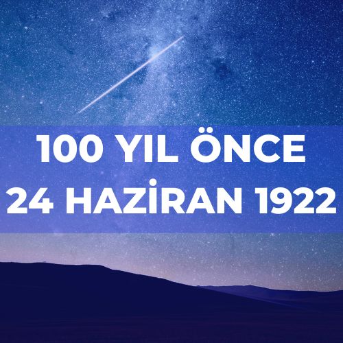 100 YIL ÖNCE 24 HAZİRAN 1922