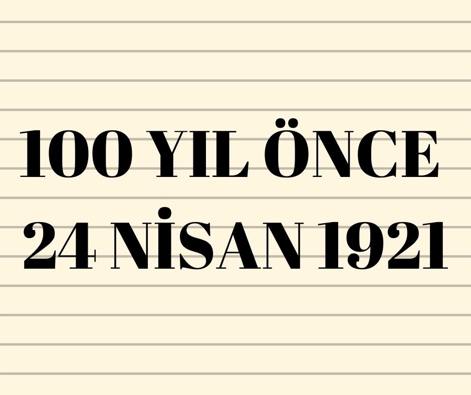 100 YIL ÖNCE 24 NİSAN 1921