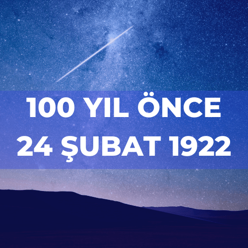 100 YIL ÖNCE 24 ŞUBAT 1922