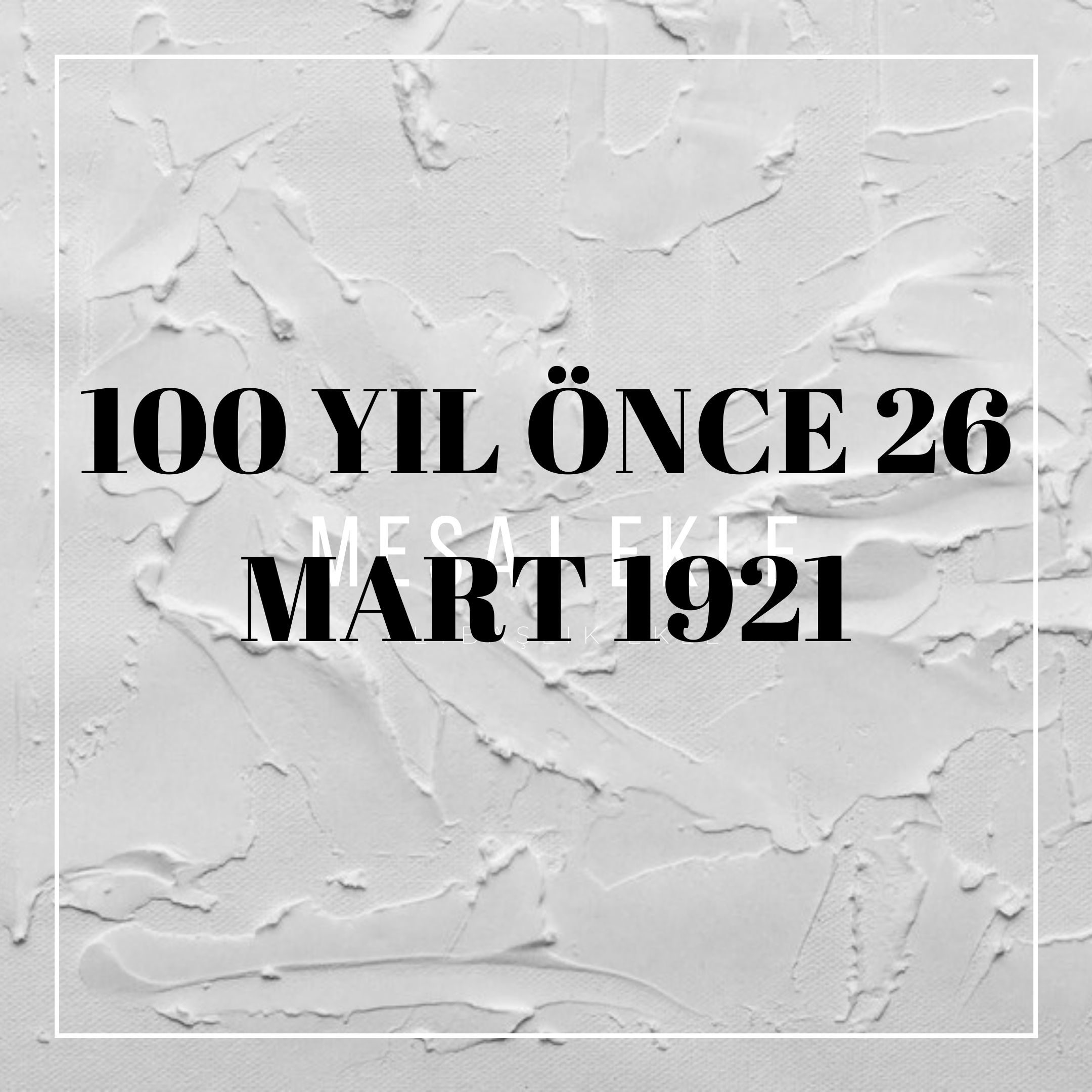 100 YIL ÖNCE 26 MART 1921