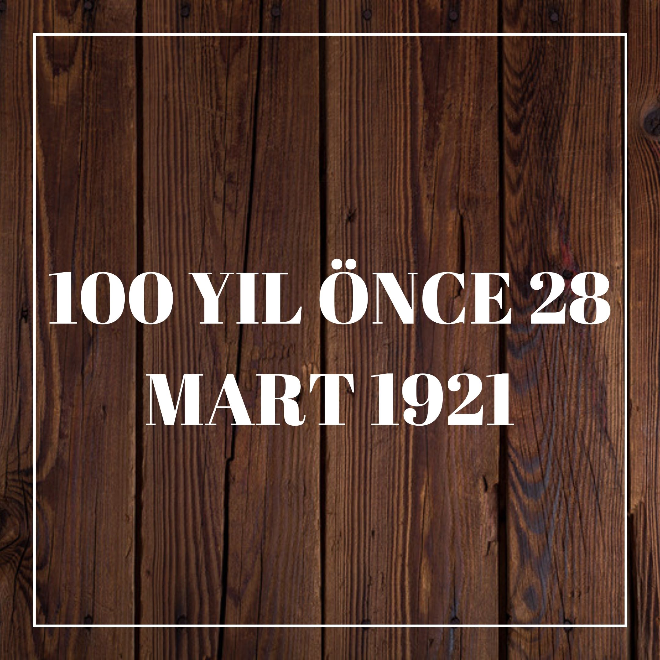 100 YIL ÖNCE 28 MART 1921
