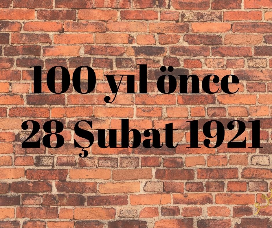 100 YIL ÖNCE 28 ŞUBAT 1921