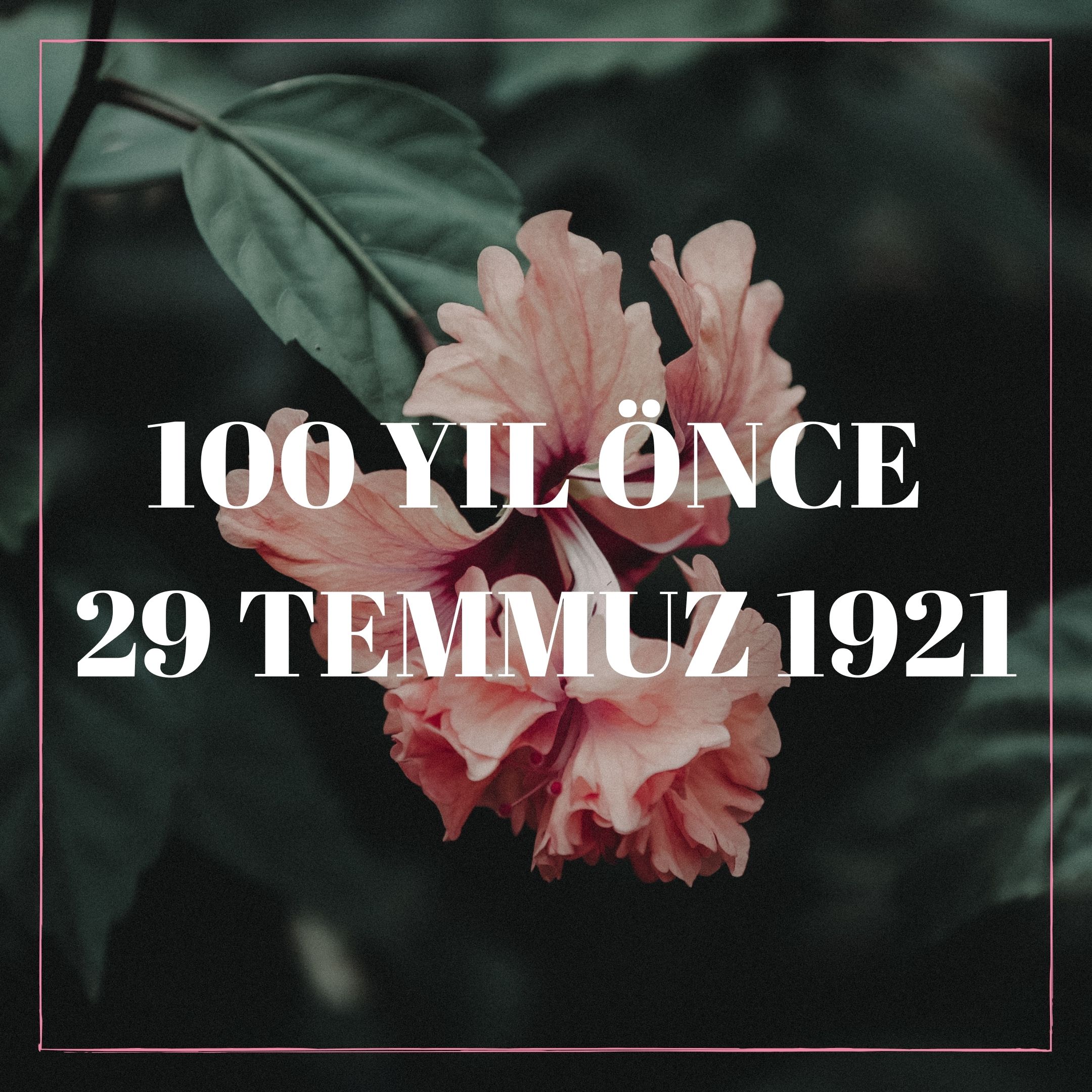 100 YIL ÖNCE 29 TEMMUZ 1921