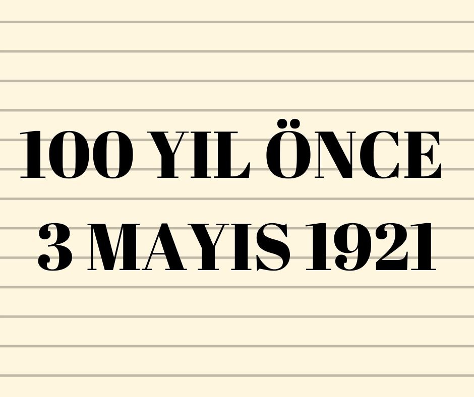 100 YIL ÖNCE 3 MAYIS 1921
