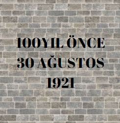 100 YIL ÖNCE 30 AĞUSTOS 1921