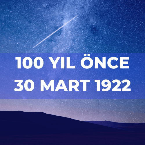 100 YIL ÖNCE 30 MART 1922