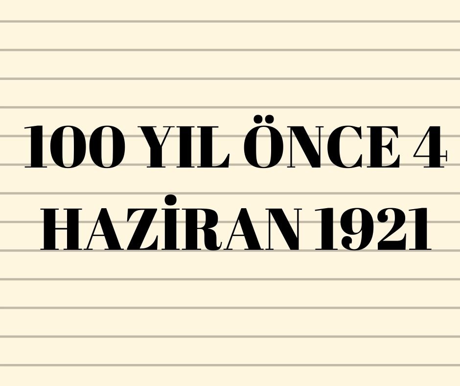 100 YIL ÖNCE 4 HAZİRAN 1921