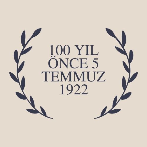 100 YIL ÖNCE 5 TEMMUZ 1922