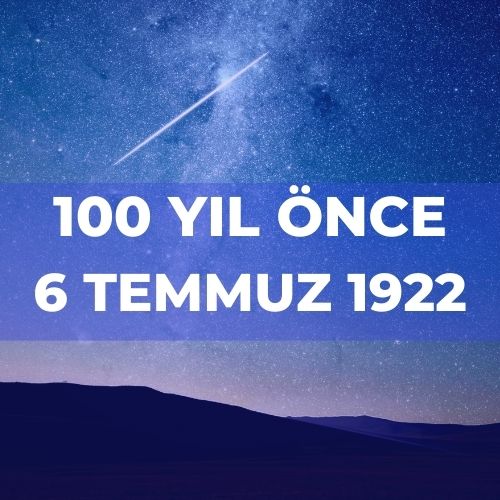 100 YIL ÖNCE 6 TEMMUZ 1922