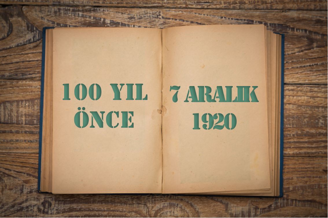 100 YIL ÖNCE 7 ARALIK 1920
