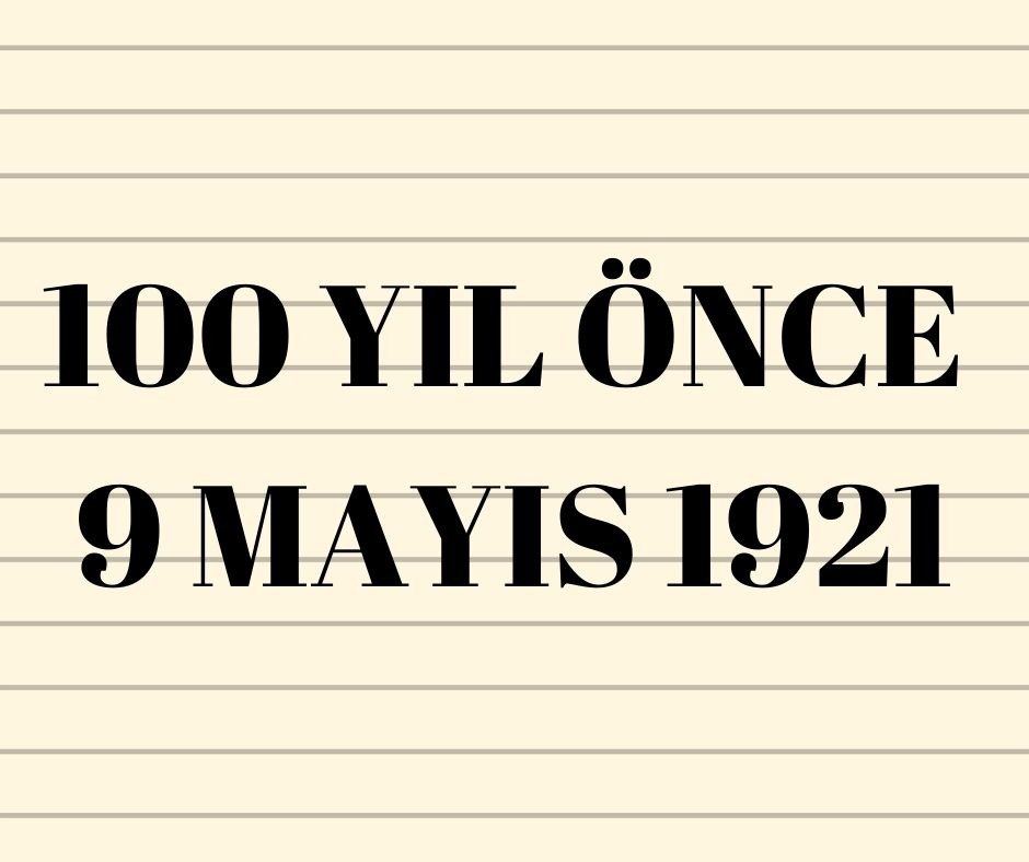 100 YIL ÖNCE 9 MAYIS 1921