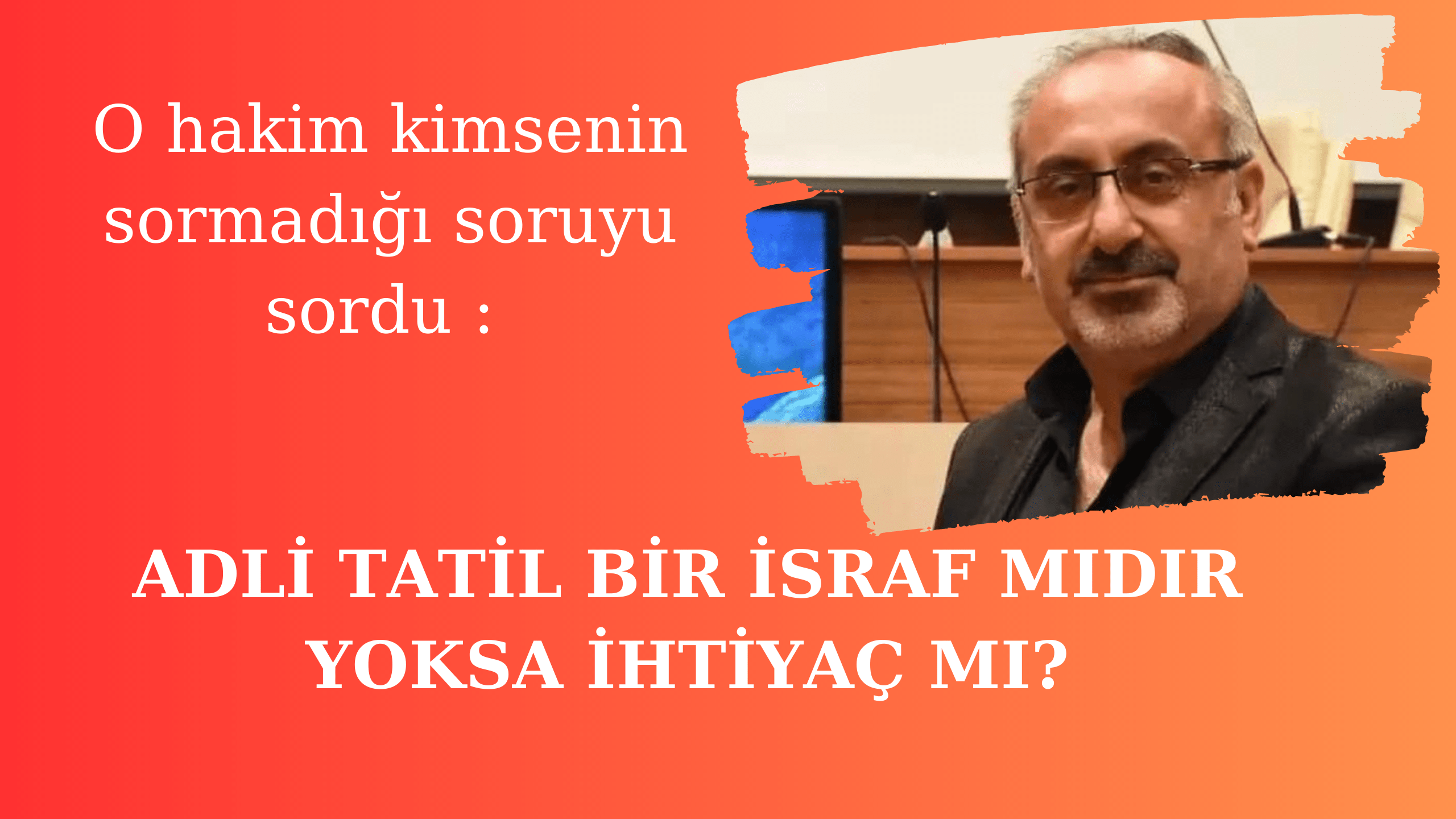 ADLİ TATİL BİR İSRAF MIDIR YOKSA İHTİYAÇ MI?