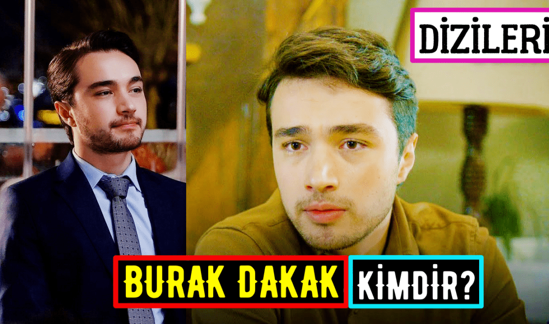 Burak Dakak kimdir? Kaç